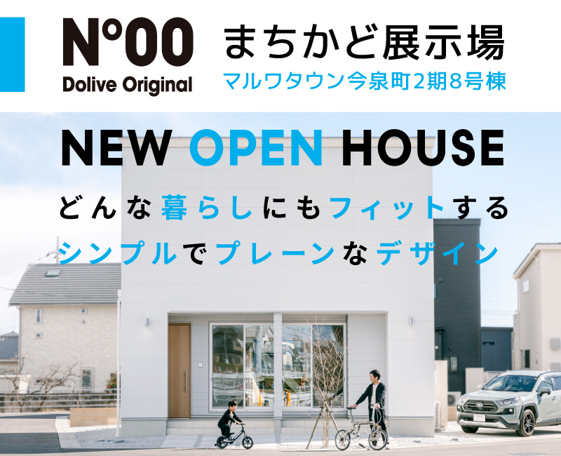 No00 Dolive Original まちかど展示場　マルワタウン今泉町2期8号棟　NEW OPEN HOUSE